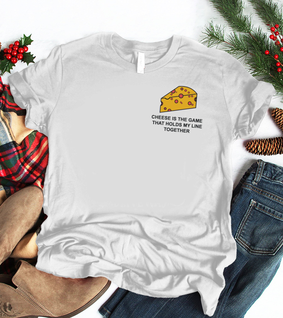 Cheese Is The Game That Holds My Line Together T-Shirt