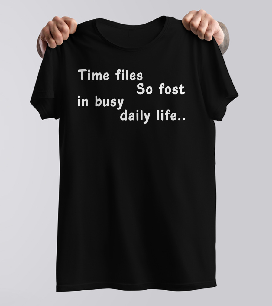 Time Files So Fost In Busy Daily Life T-Shirt
