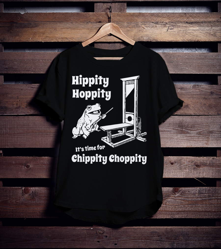 Hippity Hoppity Frog It's Time For Chippity Choppity T-Shirt
