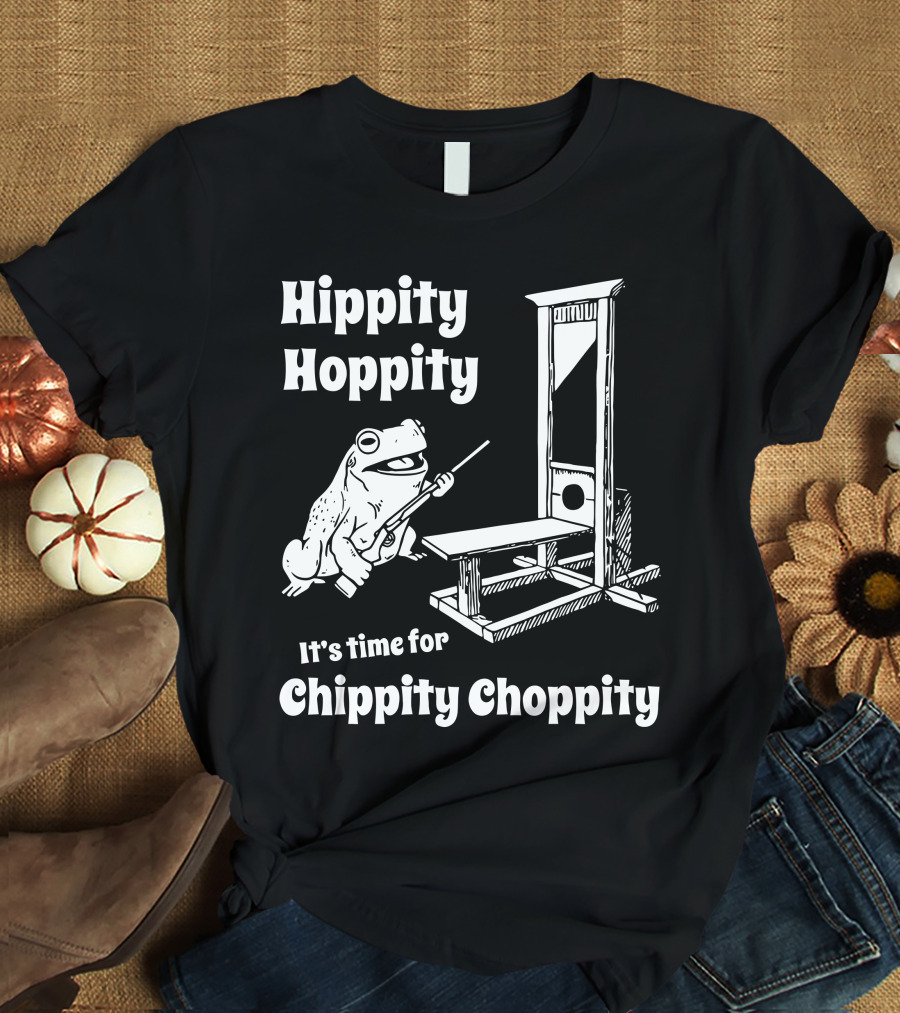 Hippity Hoppity Frog It's Time For Chippity Choppity T-Shirt