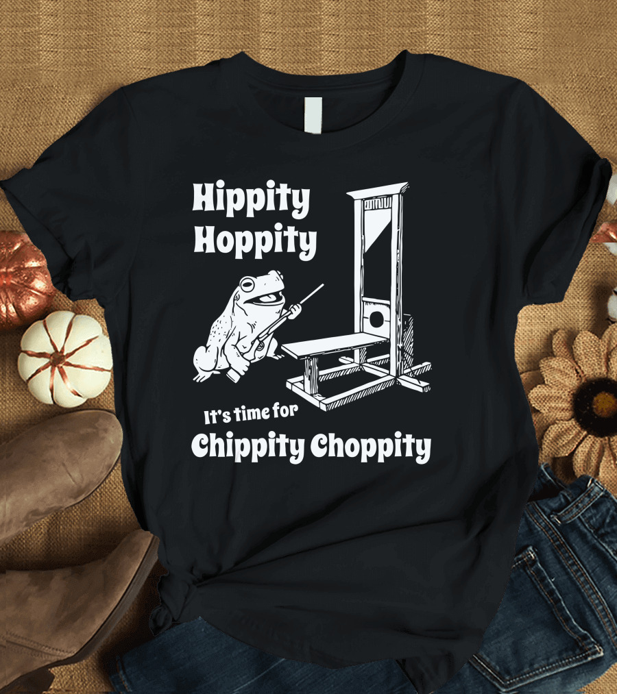 Hippity Hoppity Frog It's Time For Chippity Choppity T-Shirt