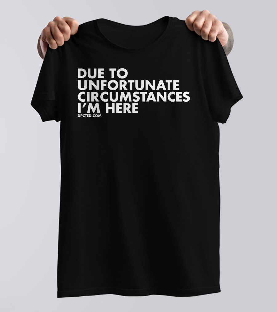 Angel Due To Unfortunate Circumstances I'm Here Dpcted.com T-Shirt