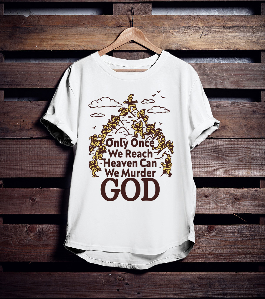 Only Once We Reach Heaven Can We Murder God T-Shirt