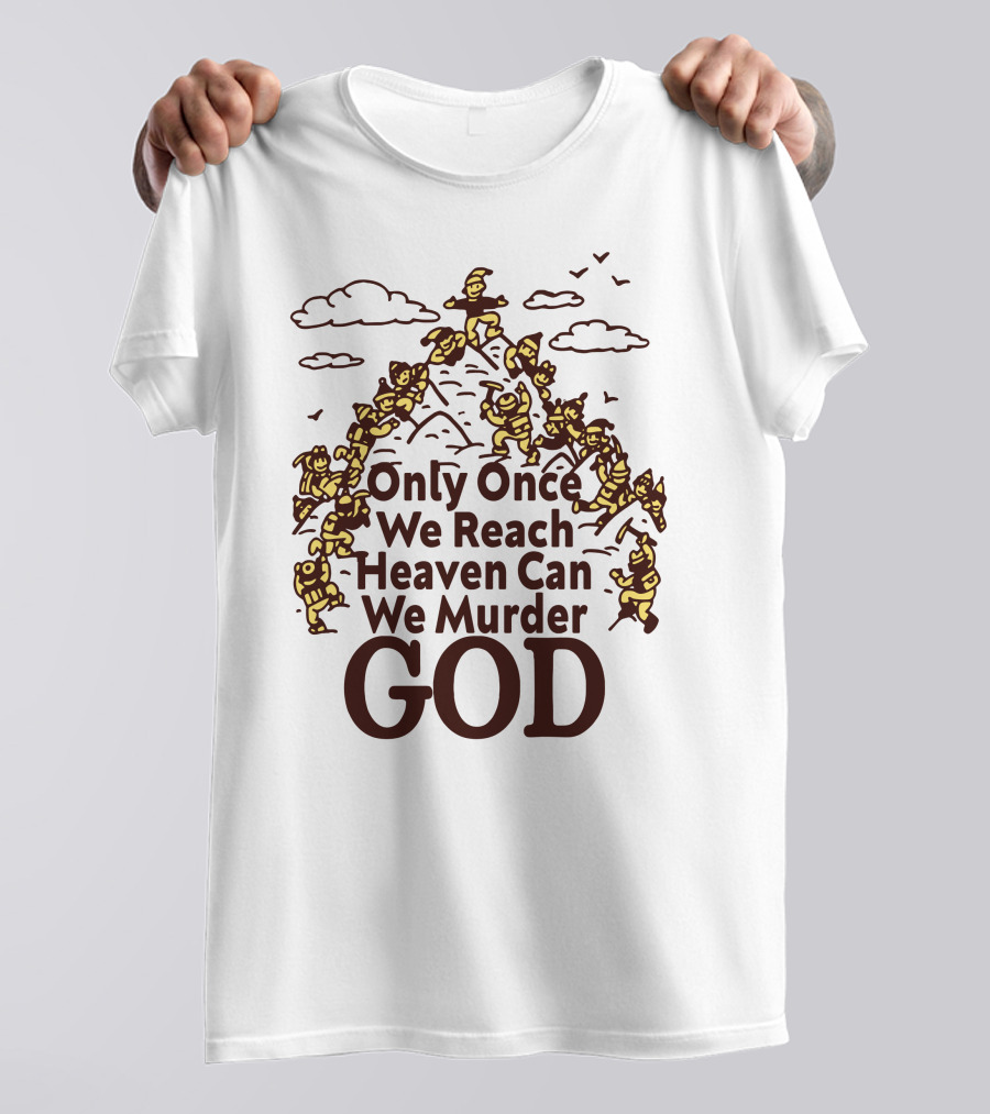 Only Once We Reach Heaven Can We Murder God T-Shirt