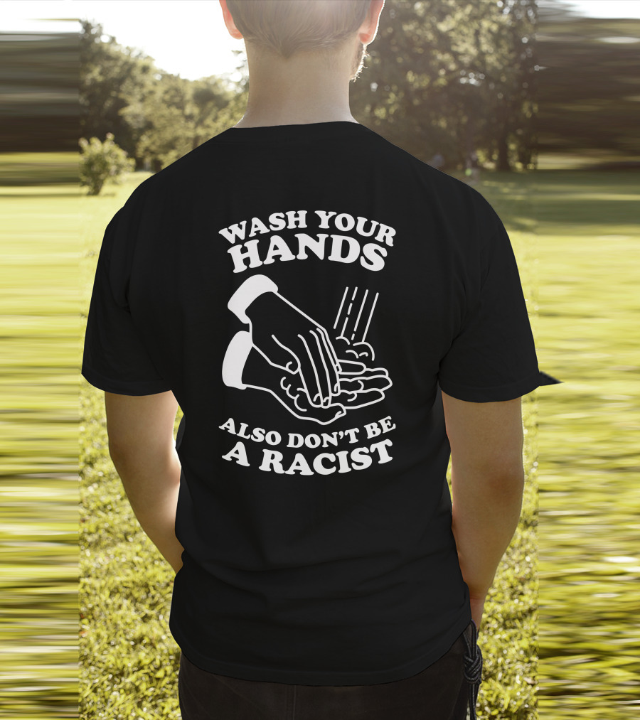 Wash Your Hands Also Don't Be A Racist T-Shirt