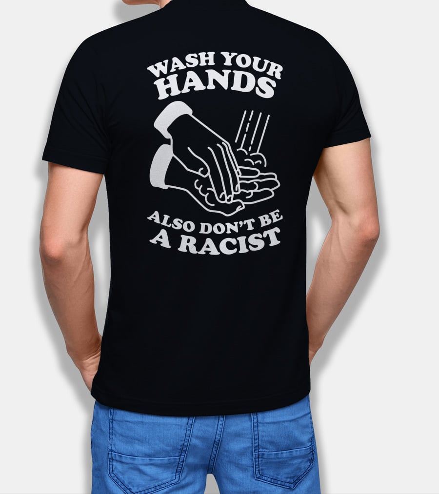 Wash Your Hands Also Don't Be A Racist T-Shirt