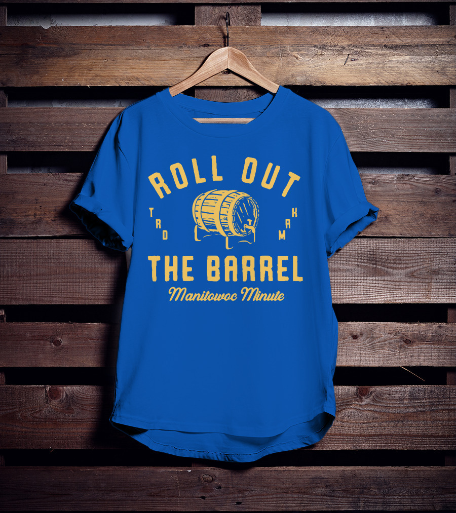 Roll Out The Barrel Manitowoc Minute Keepermovin T-Shirt