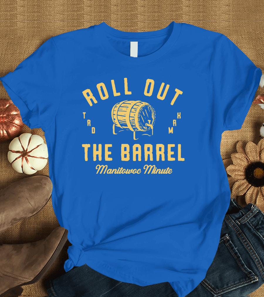 Roll Out The Barrel Manitowoc Minute Keepermovin T-Shirt