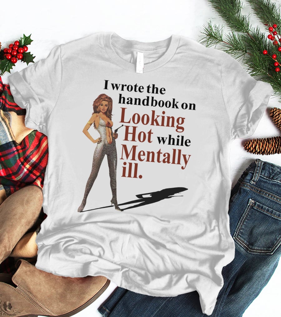 I Wrote The Handbook On Looking Hot While Mentally Ill Woman T-Shirt