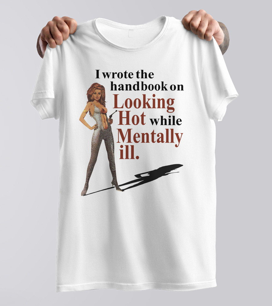 I Wrote The Handbook On Looking Hot While Mentally Ill Woman T-Shirt