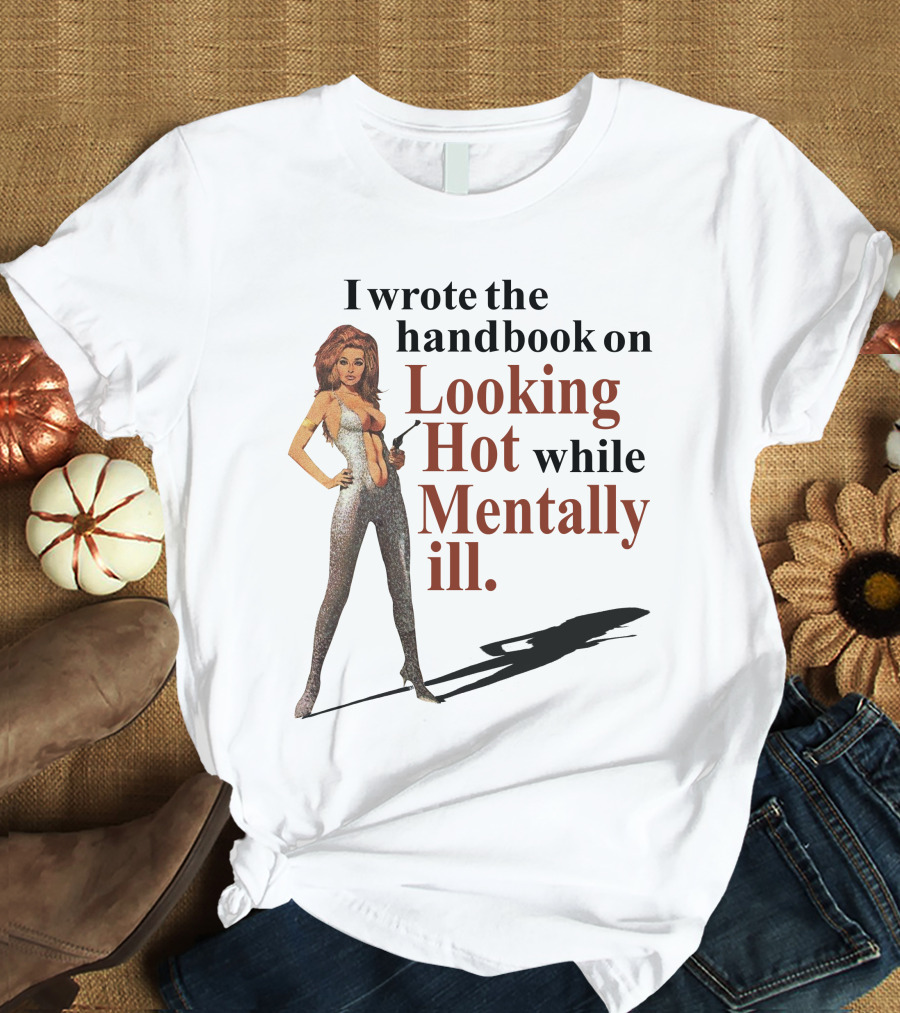 I Wrote The Handbook On Looking Hot While Mentally Ill Woman T-Shirt