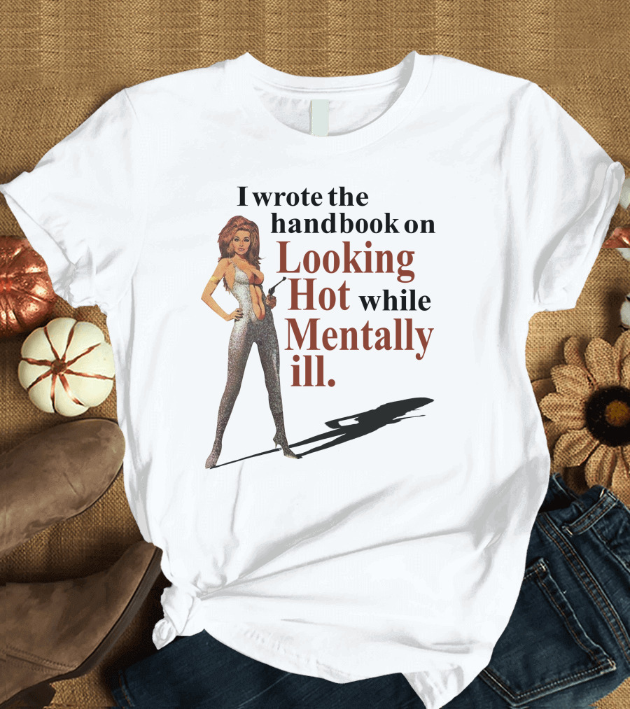 I Wrote The Handbook On Looking Hot While Mentally Ill Woman T-Shirt