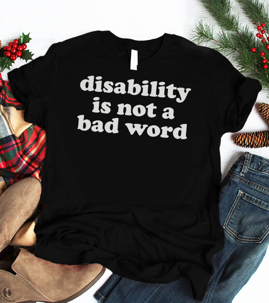 Accessyyt Disability Is Not A Bad Word Empowerment Message T-Shirt