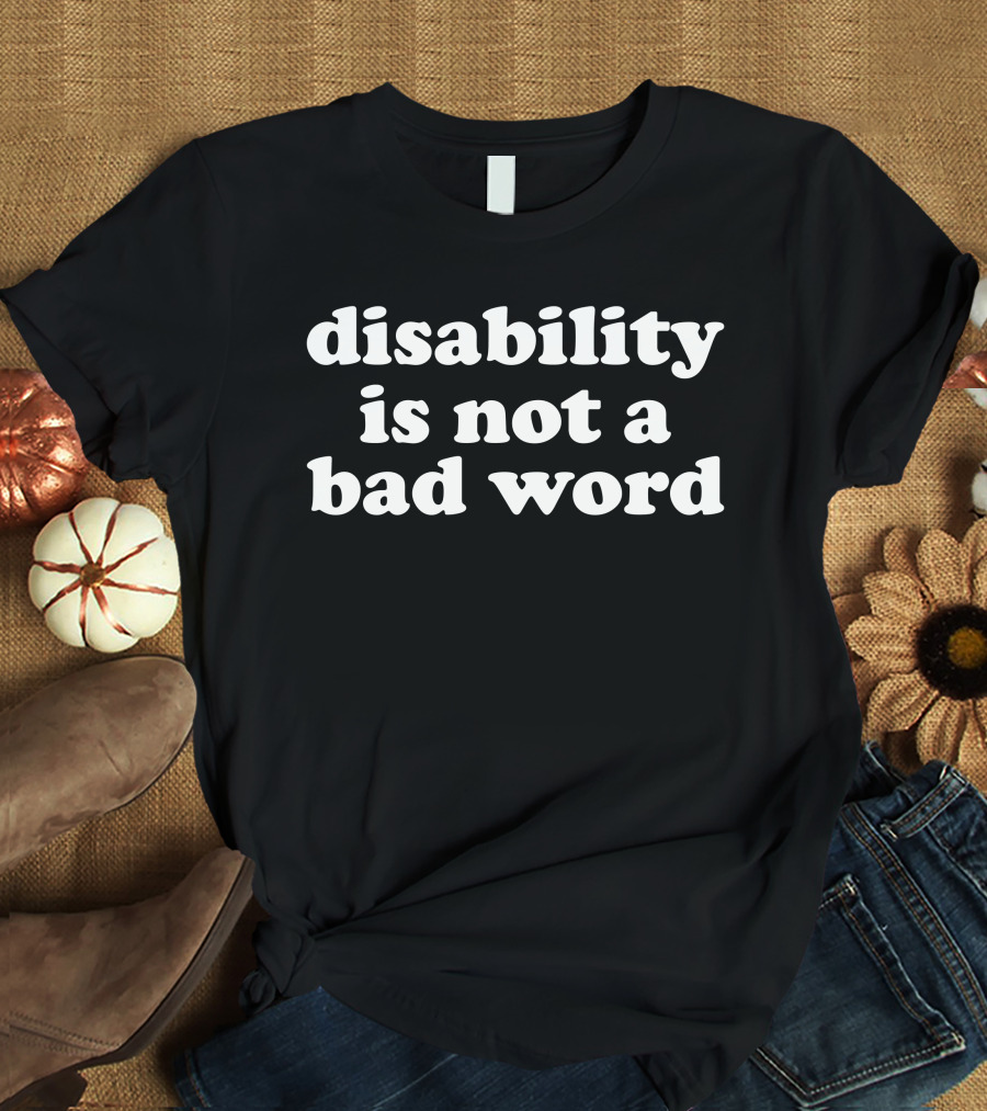 Accessyyt Disability Is Not A Bad Word Empowerment Message T-Shirt