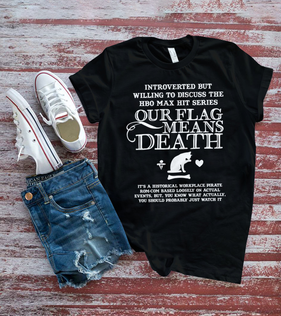 Introverted But Willing To Discuss The HBO Max Hit Series Our Flag Means Death T-Shirt
