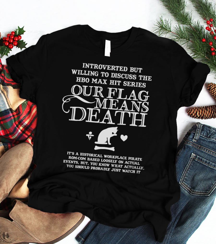 Introverted But Willing To Discuss The HBO Max Hit Series Our Flag Means Death T-Shirt