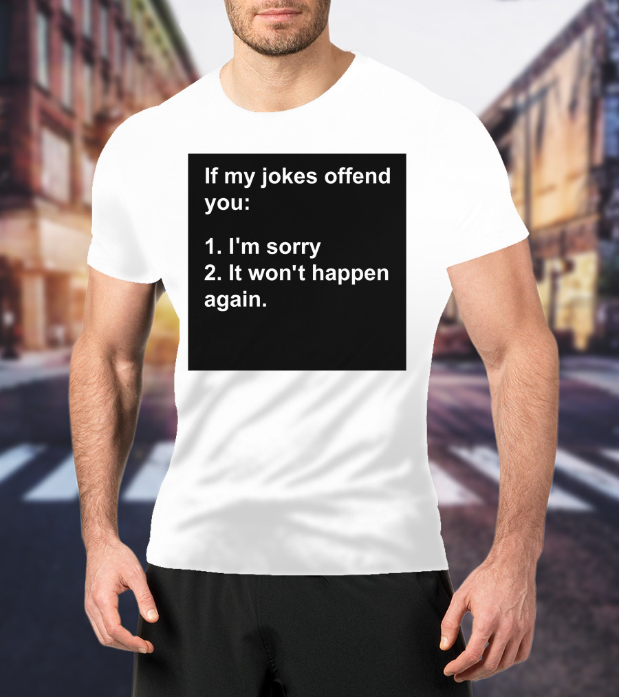 If My Jokes Offend You I'm Sorry It Won't Happen Again Apology Humor T-Shirt