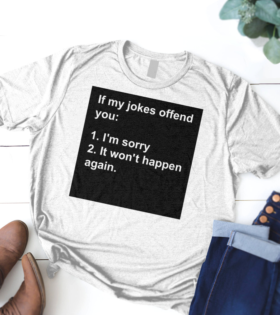 If My Jokes Offend You I'm Sorry It Won't Happen Again Apology Humor T-Shirt