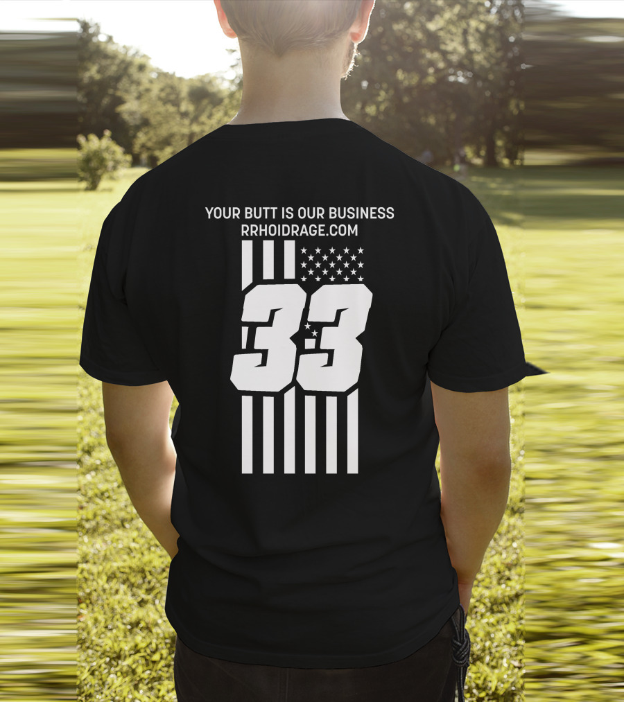 YOUR BUTT IS OUR BUSINESS 33 RRHOIDRAGE.COM T-Shirt