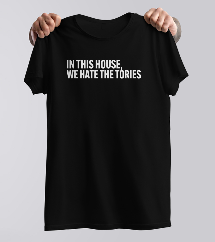 In This House We Hate The Tories T-Shirt