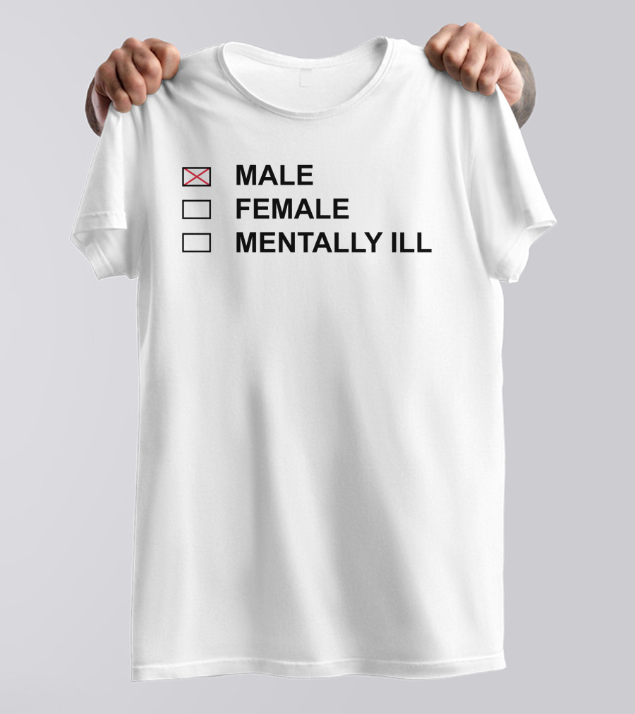 MALE FEMALE MENTALLY ILL Humor Statement Text Box T-Shirt