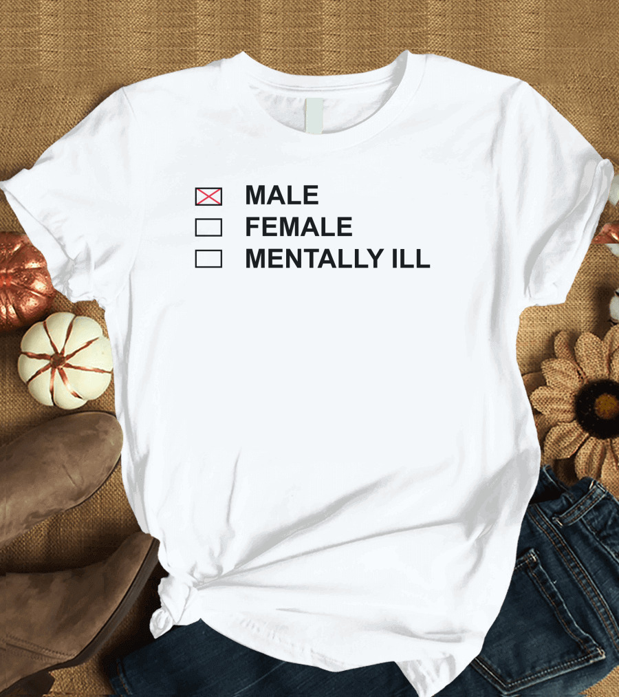 MALE FEMALE MENTALLY ILL Humor Statement Text Box T-Shirt