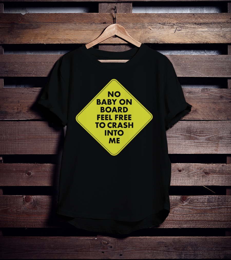 No Baby On Board Feel Free To Crash Into Me Yellow Sign T-Shirt