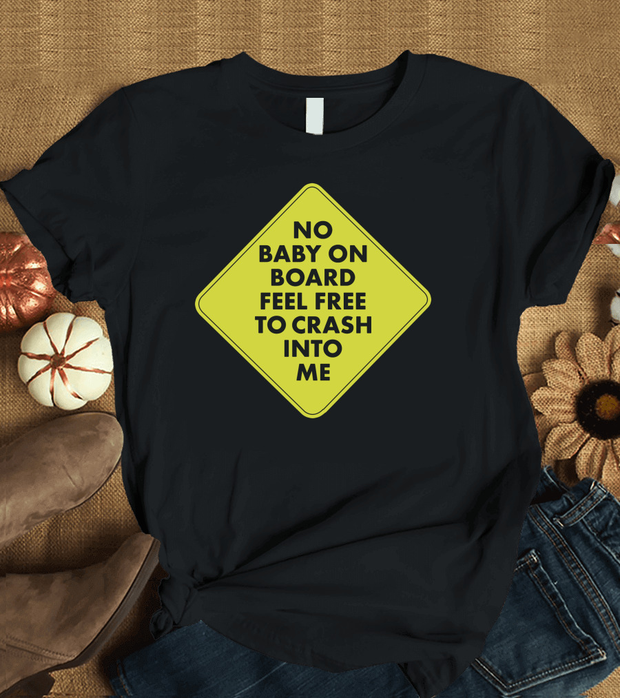 No Baby On Board Feel Free To Crash Into Me Yellow Sign T-Shirt