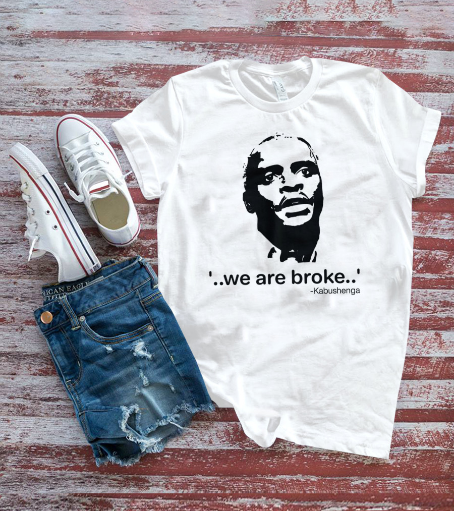 'We Are Broke' Quote By Kabushenga T-Shirt