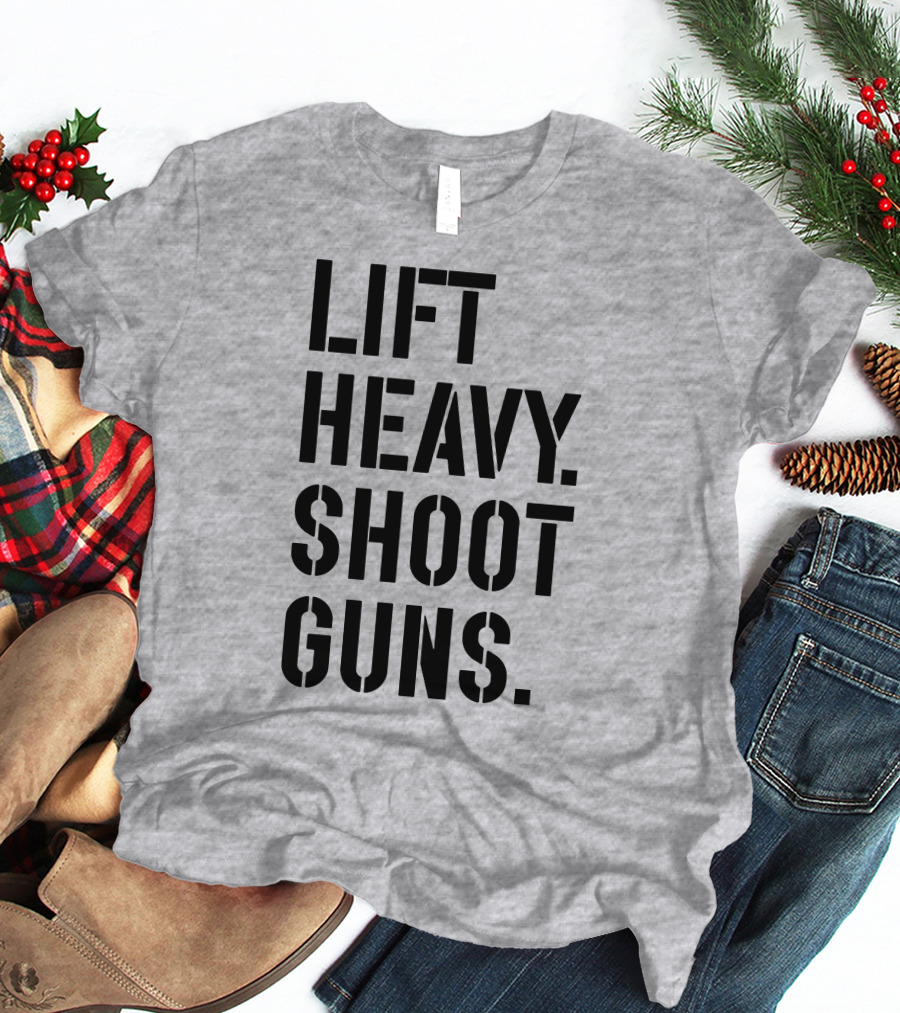 Lift Heavy Shoot Guns Fitness And Firearms Enthusiast T-Shirt
