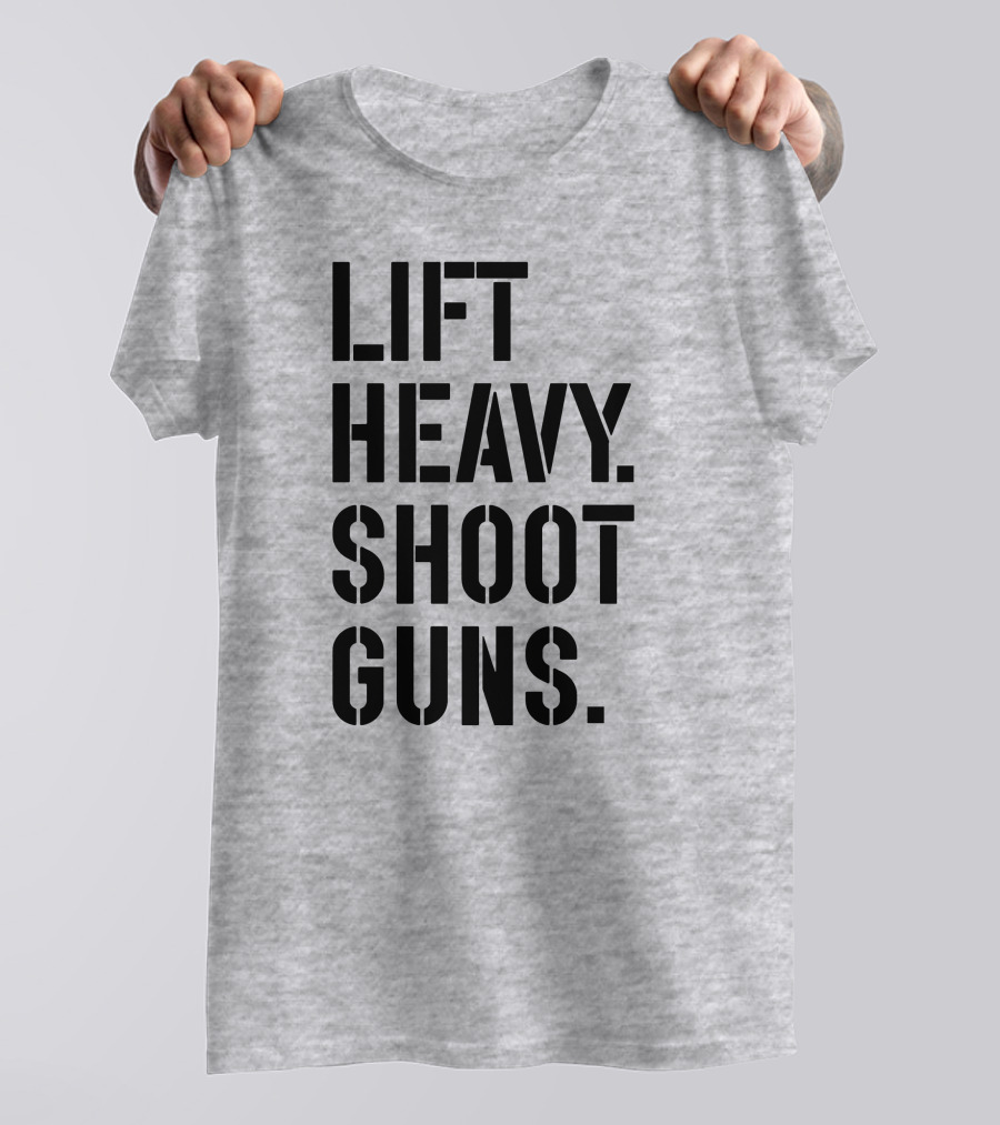 Lift Heavy Shoot Guns Fitness And Firearms Enthusiast T-Shirt