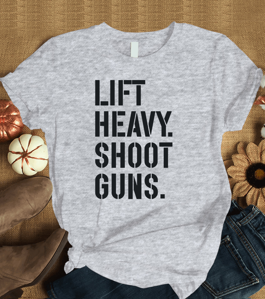 Lift Heavy Shoot Guns Fitness And Firearms Enthusiast T-Shirt