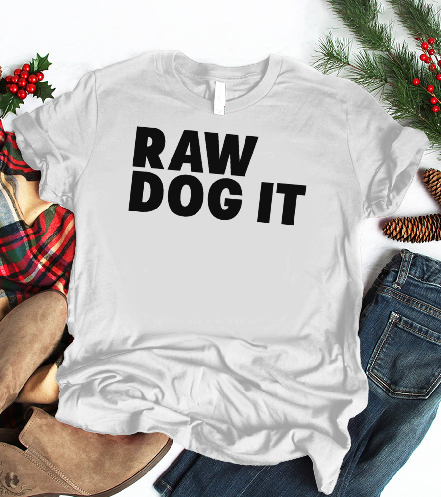 RAW DOG IT T-Shirt