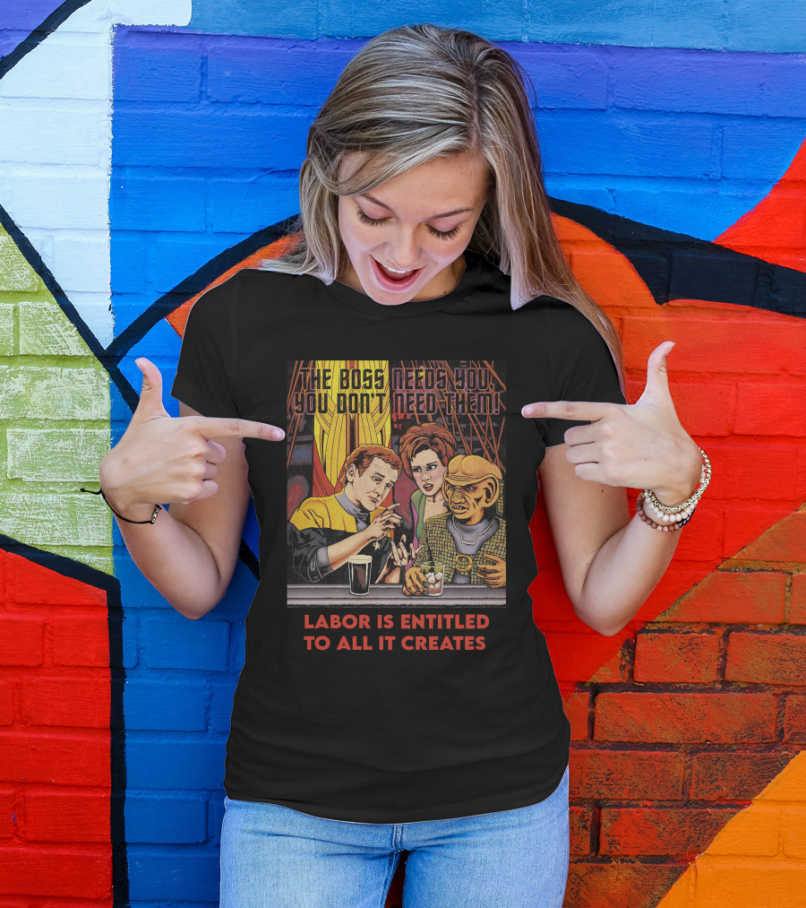 Labor Is Entitled To All It Creates The Boss Needs You You Don't Need Them Retro Characters T-Shirt