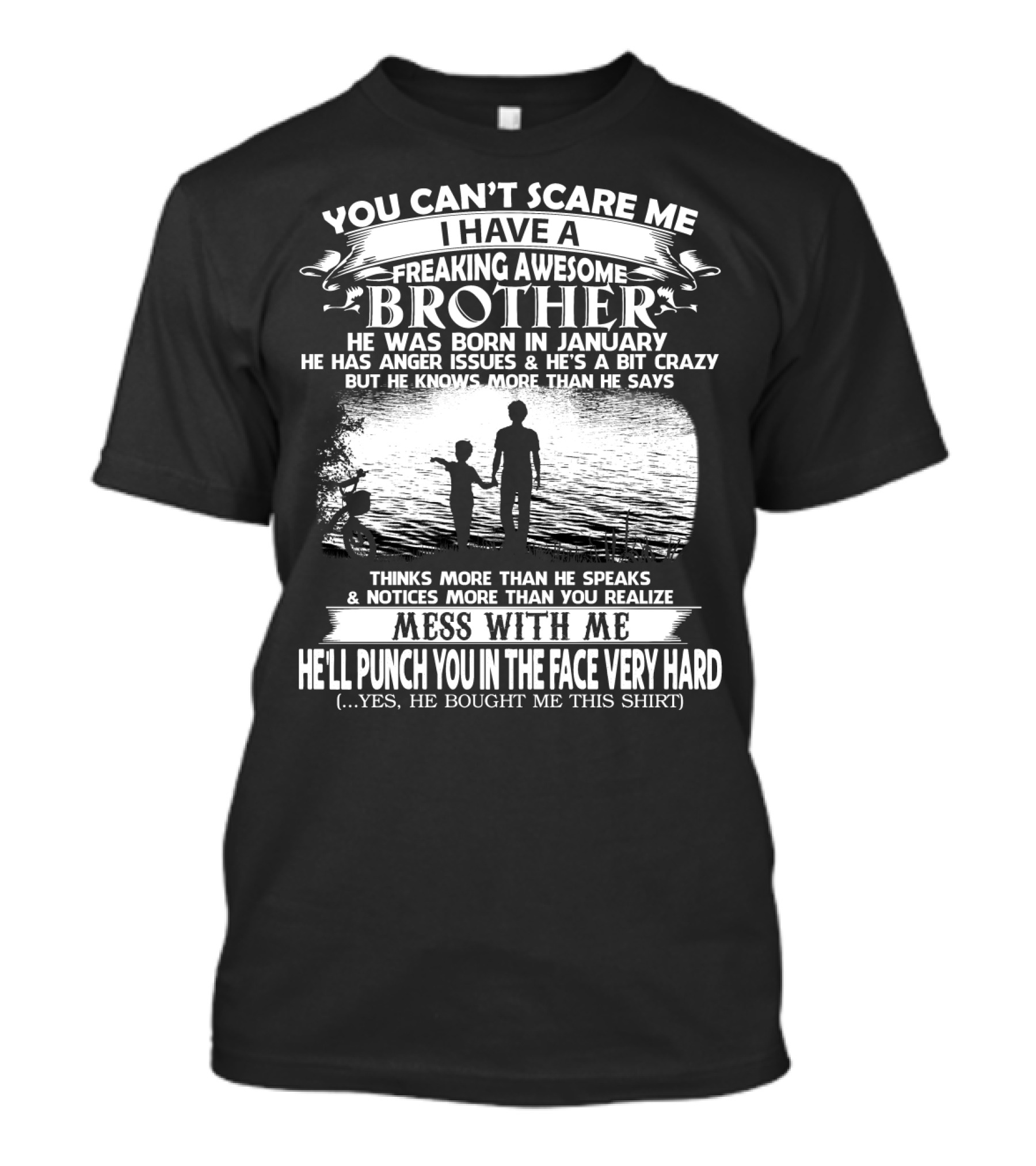 YOU CAN'T SCARE ME I HAVE A FREAKING AWESOME BROTHER HE WAS BORN IN JANUARY MESS WITH ME HE'LL PUNCH YOU IN THE FACE VERY HARD SILHOUETTE IMAGE T-Shirt