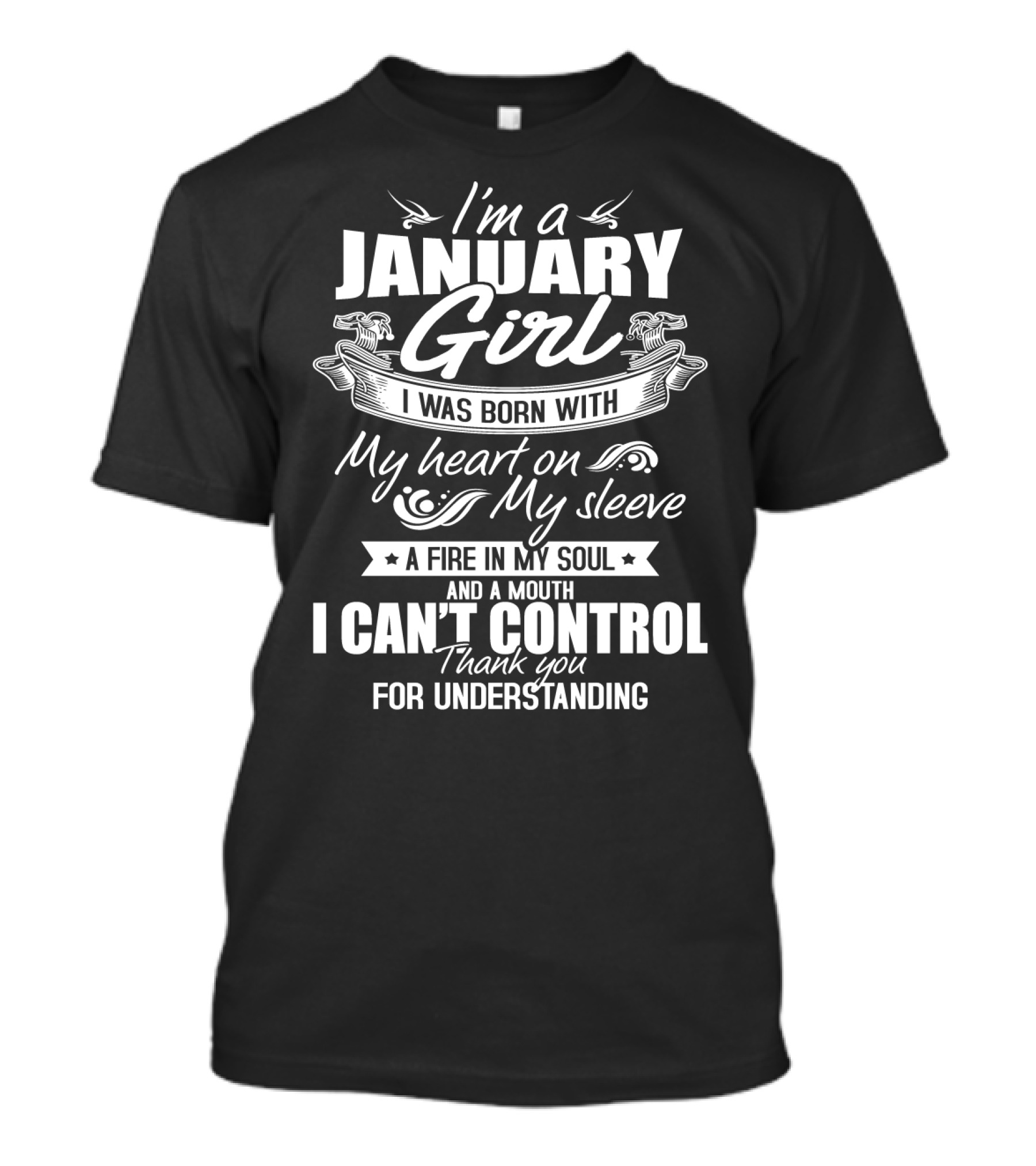 I'm A January Girl I Was Born With My Heart On My Sleeve A Fire In My Soul And A Mouth I Can't Control Thank You For Understanding T-Shirt