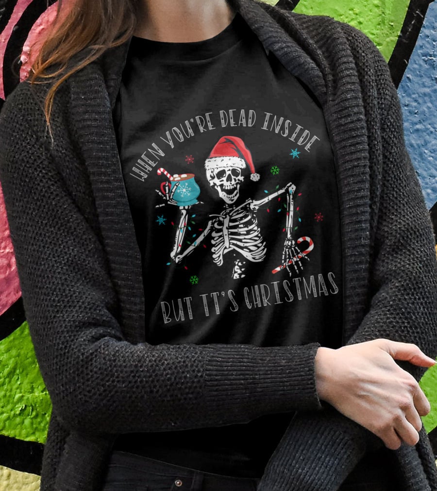 When You're Dead Inside But It's Christmas Skeleton With Santa Hat, Candy Cane, And Festive Mug T-Shirt