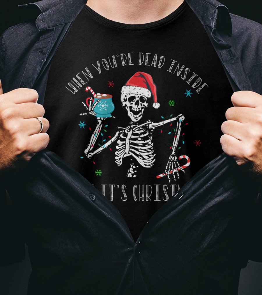 When You're Dead Inside But It's Christmas Skeleton With Santa Hat, Candy Cane, And Festive Mug T-Shirt