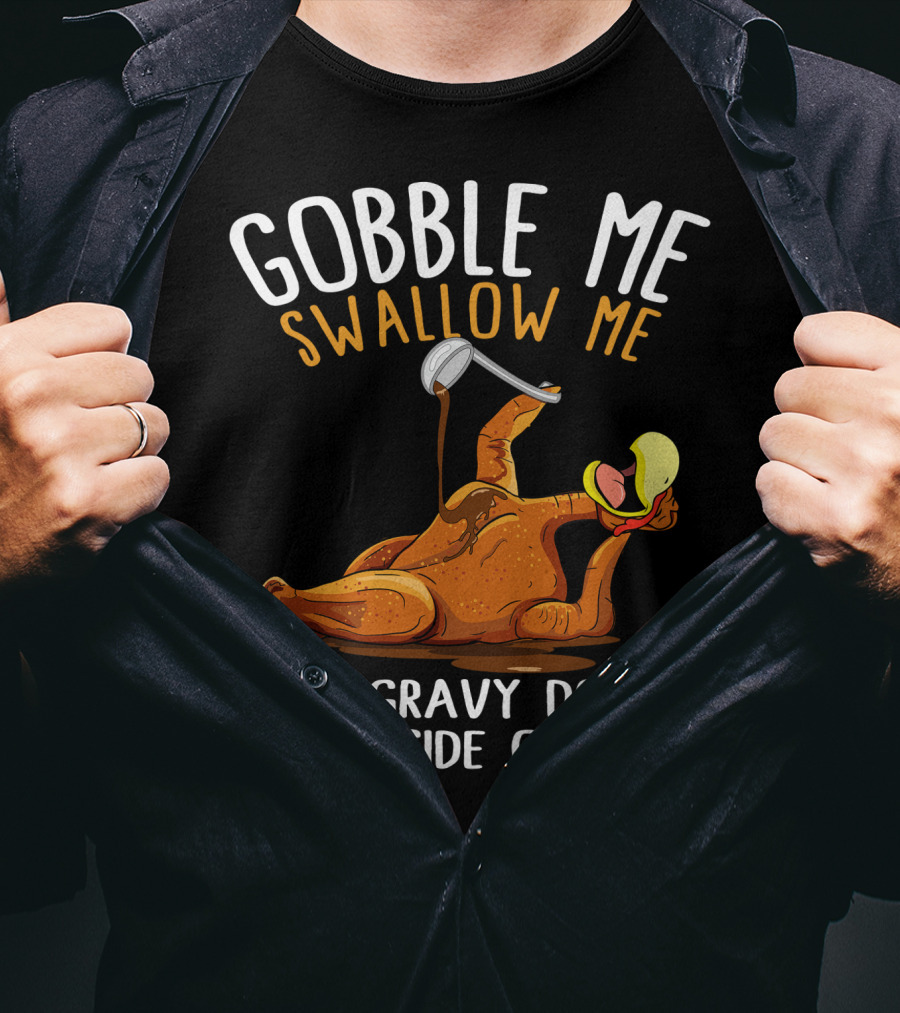 Gobble Me Swallow Me Drip Gravy Down The Side Of Me Thanksgiving T-Shirt