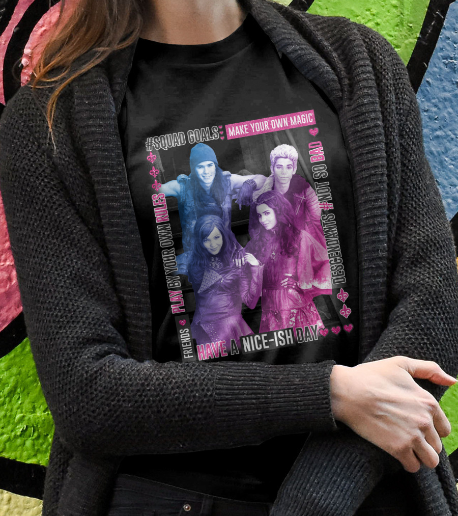 Friends Squad Goals Make Your Own Magic Have A Nice-ish Day Disney Descendants Play By Your Own Rules Not So Bad T-Shirt