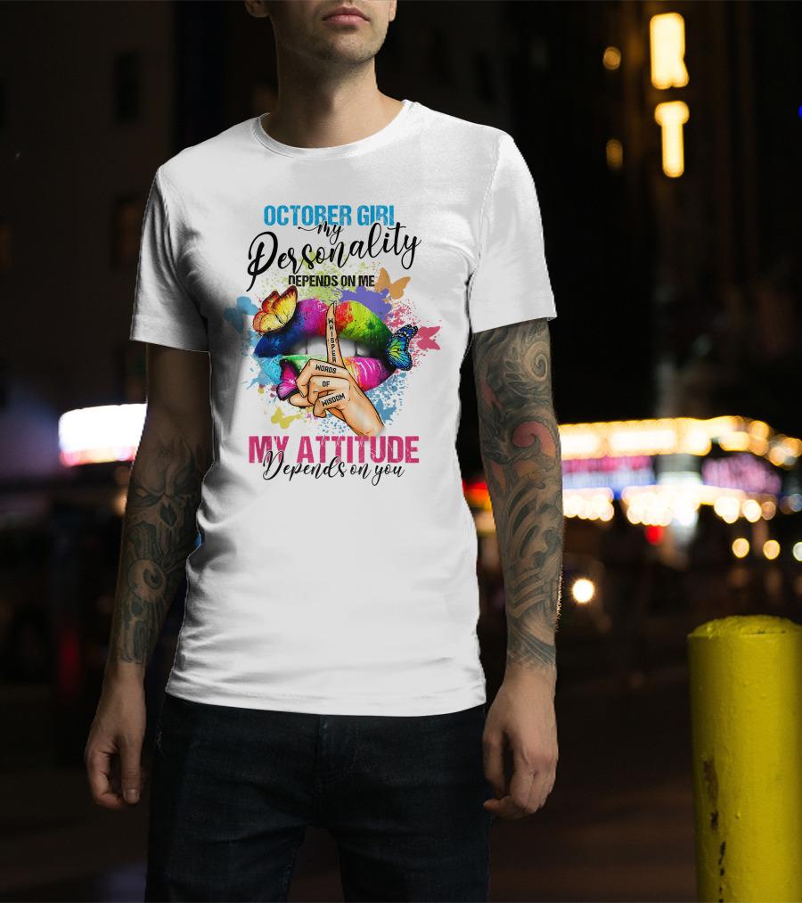 OCTOBER GIRL MY PERSONALITY DEPENDS ON ME MY ATTITUDE DEPENDS ON YOU WHISPER WORDS OF WISDOM T-Shirt