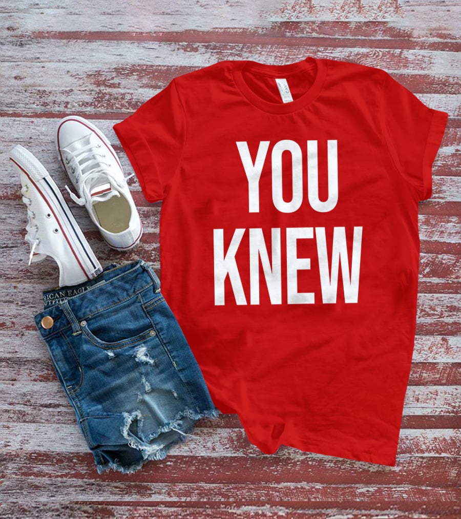 YOU KNEW T-Shirt
