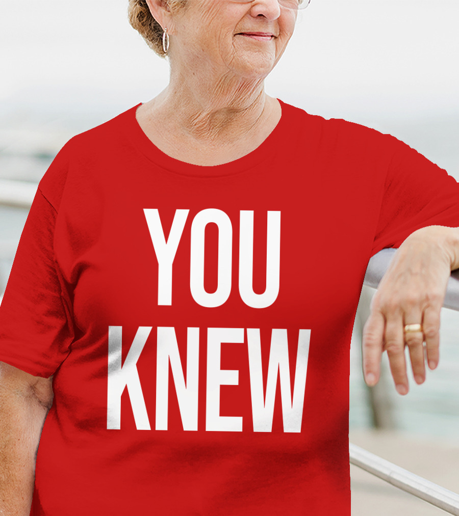 YOU KNEW T-Shirt