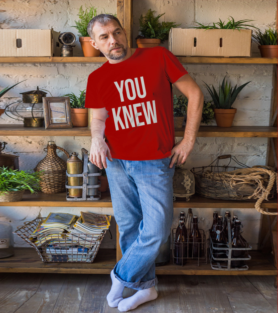 YOU KNEW T-Shirt