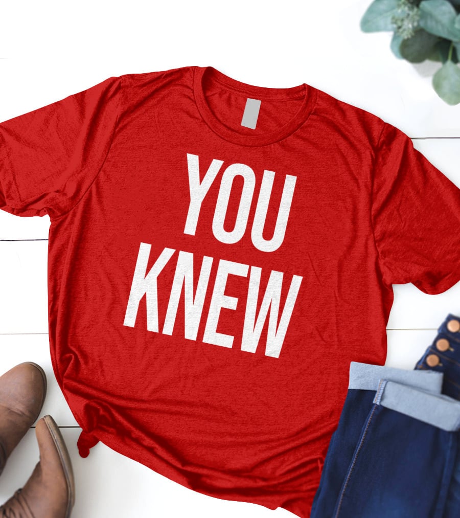 YOU KNEW T-Shirt