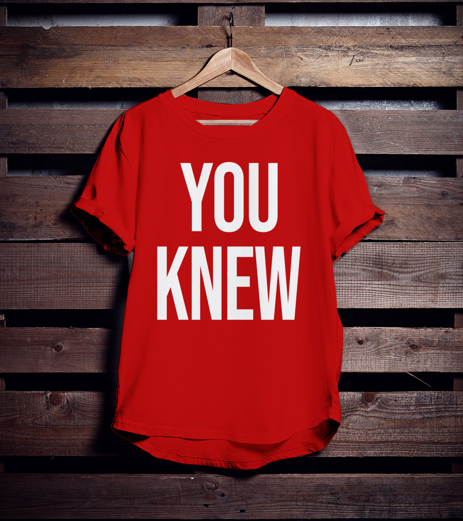 YOU KNEW T-Shirt