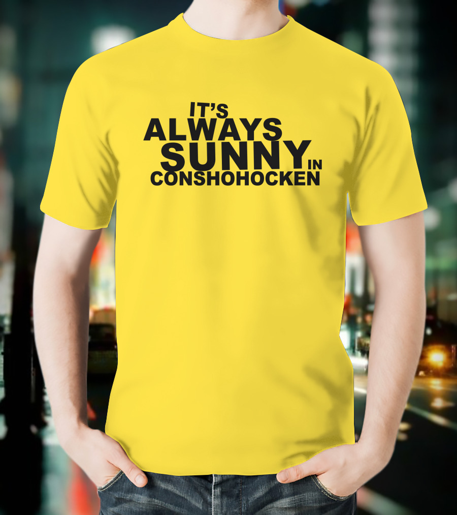 It's Always Sunny In Conshohocken - Parody Of Popular TV Show Title T-Shirt