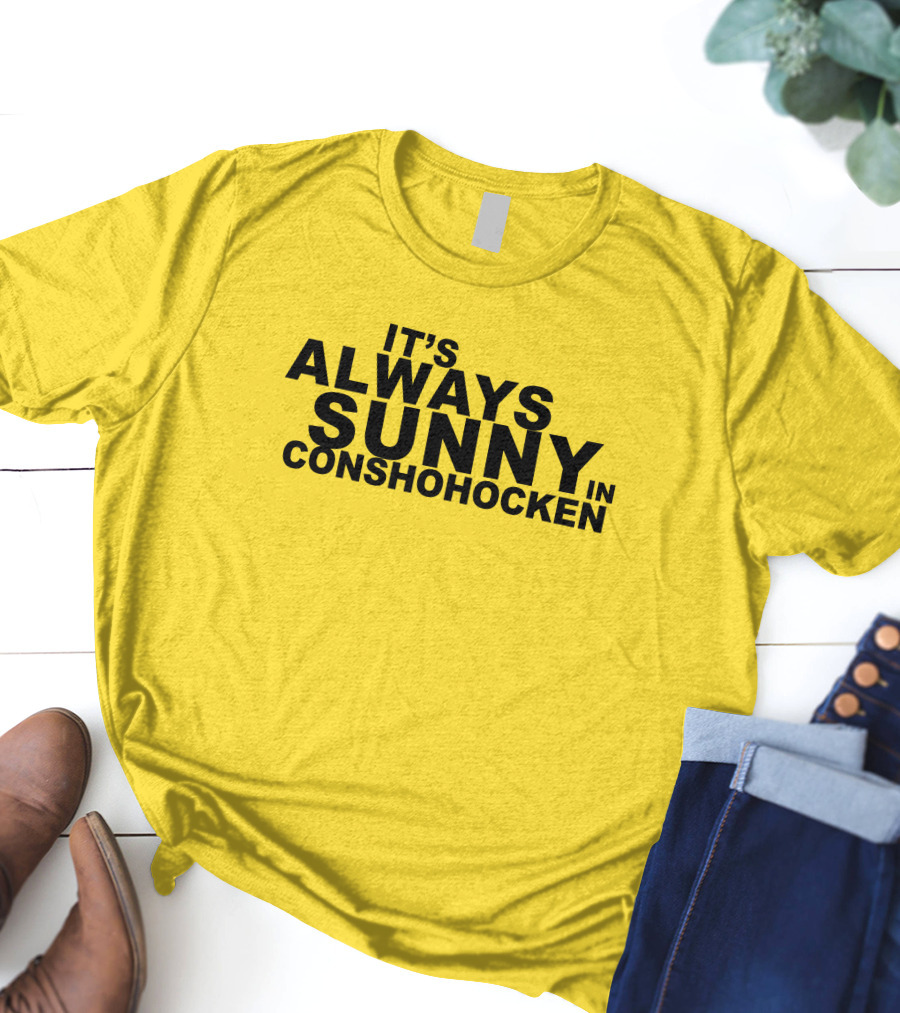 It's Always Sunny In Conshohocken - Parody Of Popular TV Show Title T-Shirt