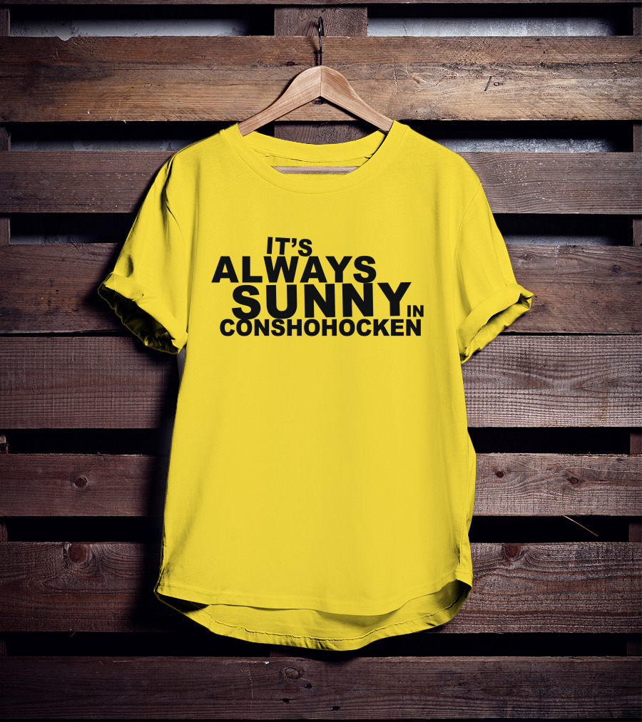 It's Always Sunny In Conshohocken - Parody Of Popular TV Show Title T-Shirt