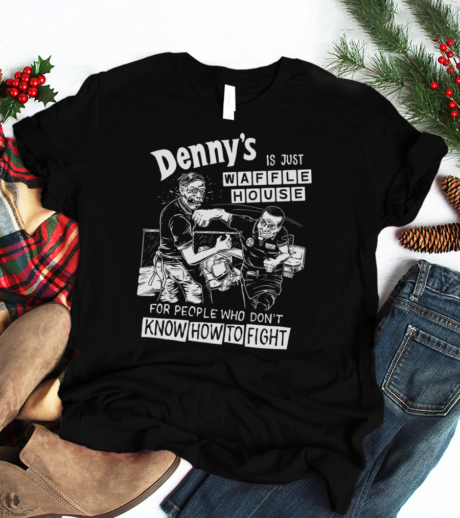 Denny's Compared To Waffle House For Non-Fighters T-Shirt